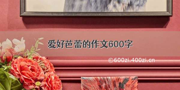 爱好芭蕾的作文600字