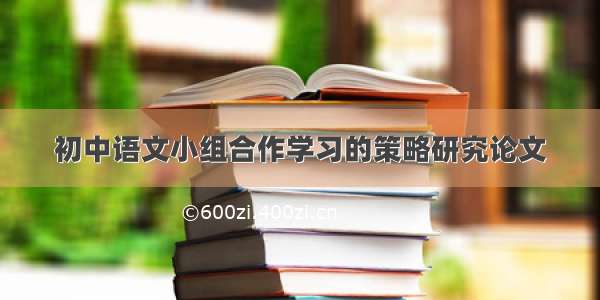 初中语文小组合作学习的策略研究论文
