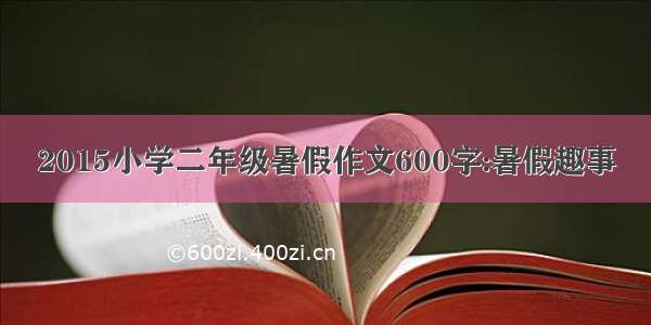 2015小学二年级暑假作文600字:暑假趣事