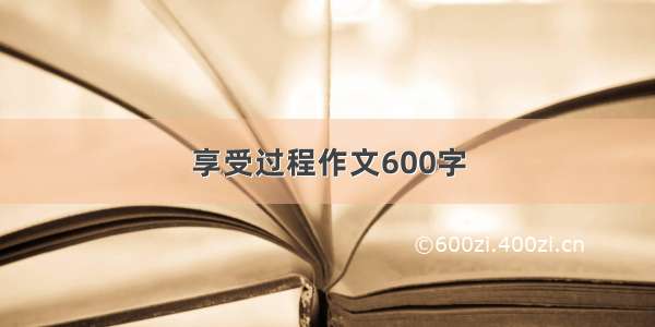 享受过程作文600字