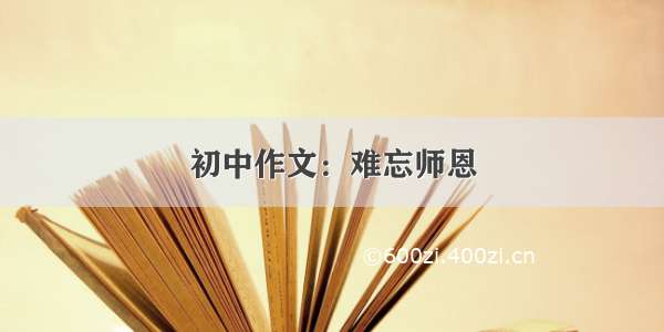 初中作文：难忘师恩