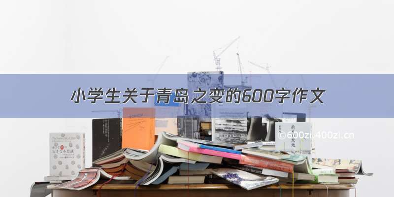 小学生关于青岛之变的600字作文