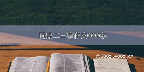 同桌二三事作文600字