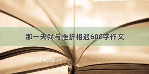 那一天我与挫折相遇600字作文