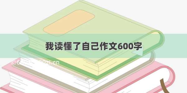 我读懂了自己作文600字