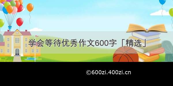 学会等待优秀作文600字「精选」