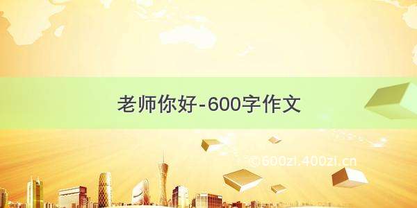 老师你好-600字作文