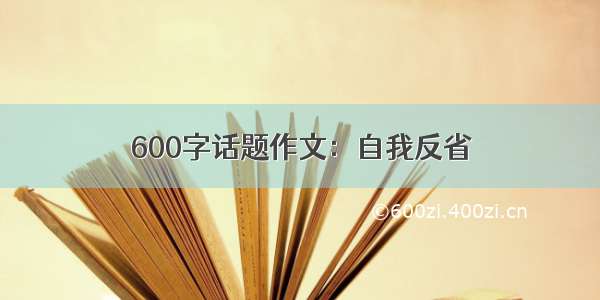 600字话题作文：自我反省