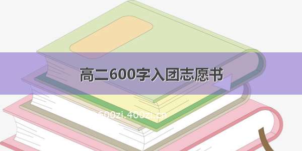 高二600字入团志愿书