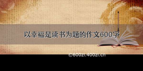 以幸福是读书为题的作文600字