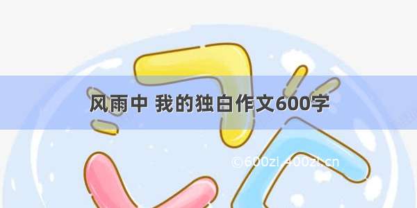 风雨中 我的独白作文600字