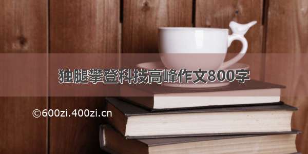 独腿攀登科技高峰作文800字