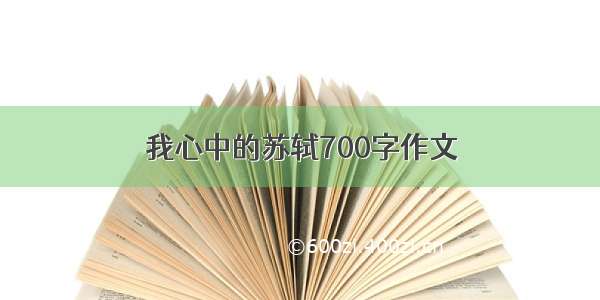 我心中的苏轼700字作文