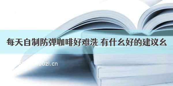 每天自制防弹咖啡好难洗 有什幺好的建议幺