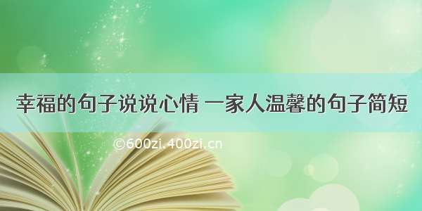 幸福的句子说说心情 一家人温馨的句子简短