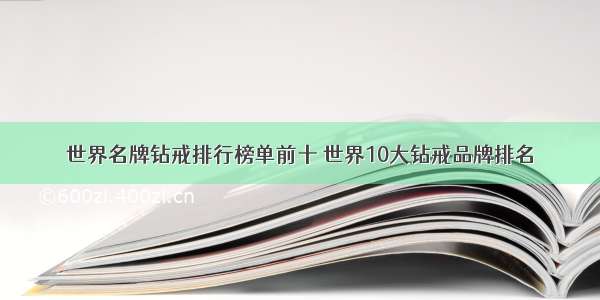 世界名牌钻戒排行榜单前十 世界10大钻戒品牌排名