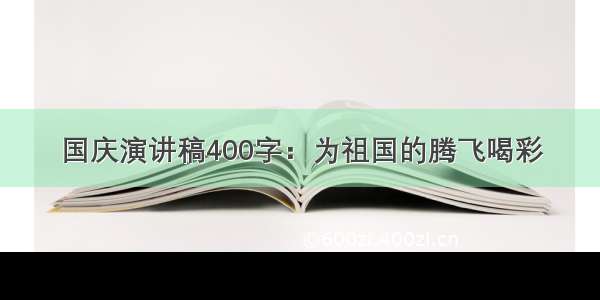 国庆演讲稿400字：为祖国的腾飞喝彩