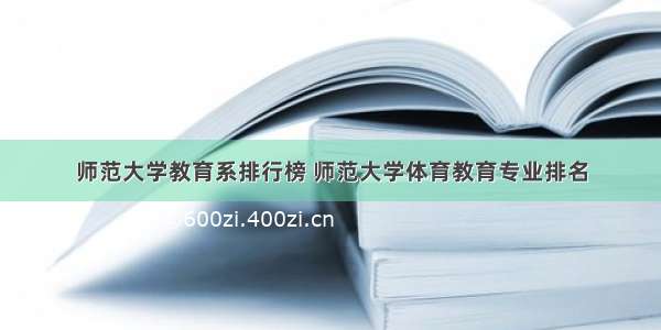 师范大学教育系排行榜 师范大学体育教育专业排名