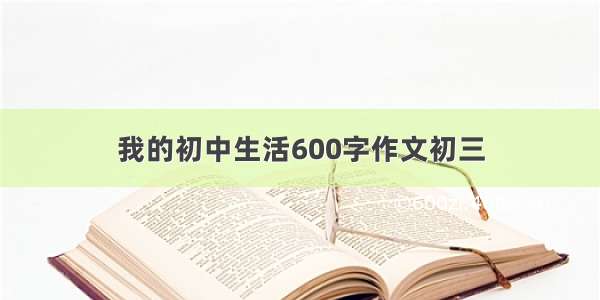 我的初中生活600字作文初三