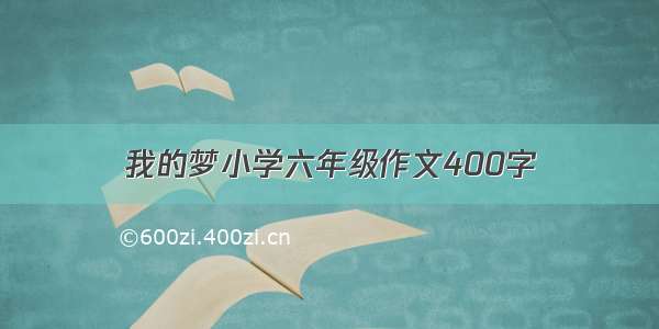 我的梦小学六年级作文400字