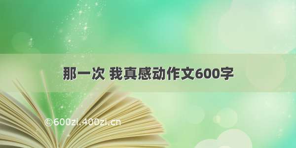 那一次 我真感动作文600字