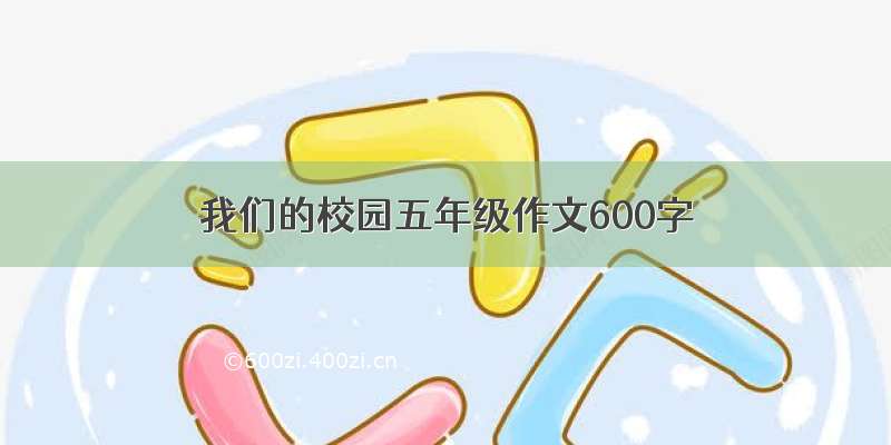 我们的校园五年级作文600字