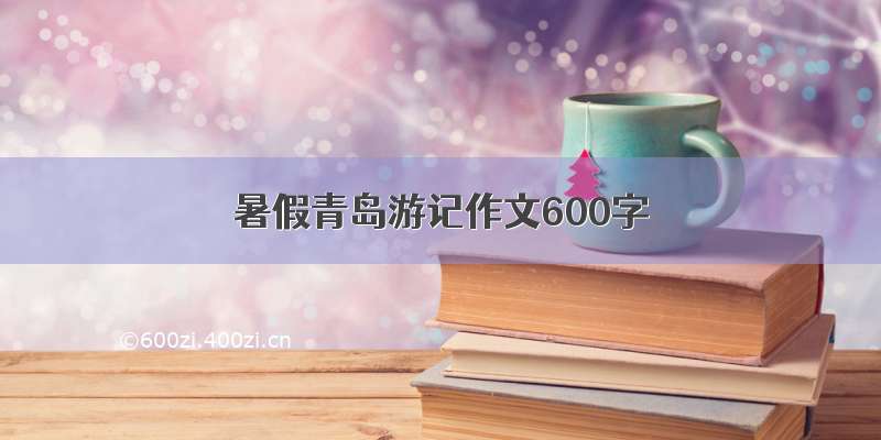 暑假青岛游记作文600字