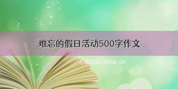 难忘的假日活动500字作文