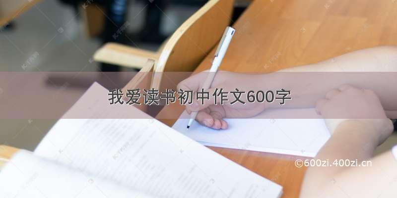 我爱读书初中作文600字