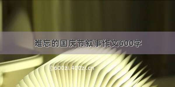 难忘的国庆节叙事作文600字