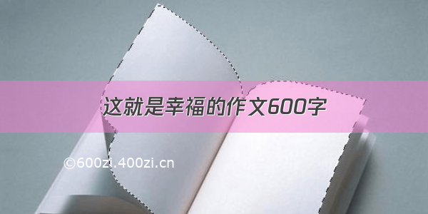 这就是幸福的作文600字