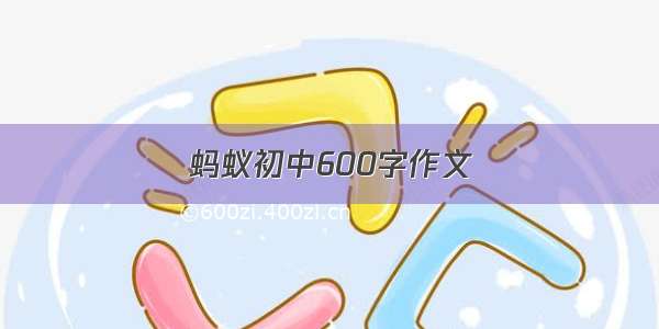 蚂蚁初中600字作文