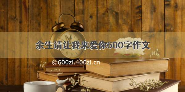 余生请让我来爱你600字作文