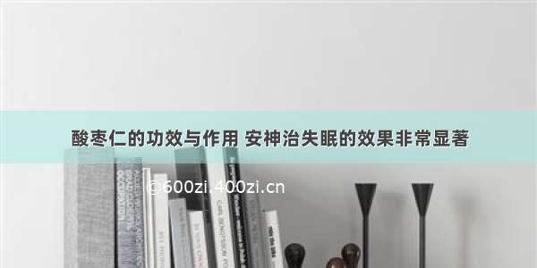 酸枣仁的功效与作用 安神治失眠的效果非常显著