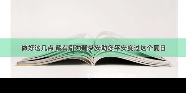 做好这几点 藏有引力睡梦安助您平安度过这个夏日