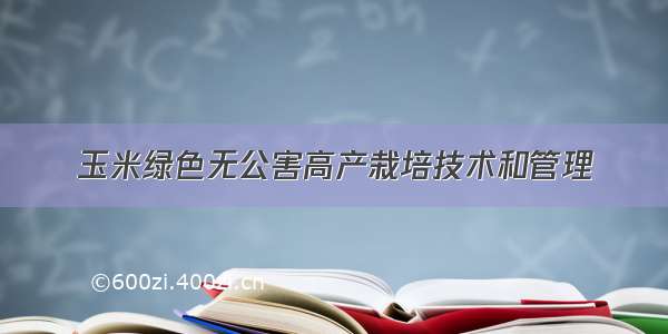 玉米绿色无公害高产栽培技术和管理