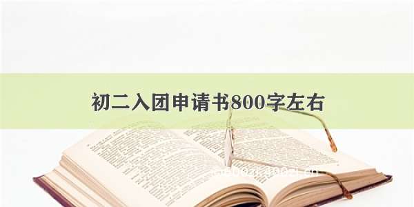 初二入团申请书800字左右