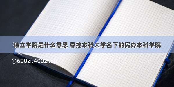 独立学院是什么意思 靠挂本科大学名下的民办本科学院