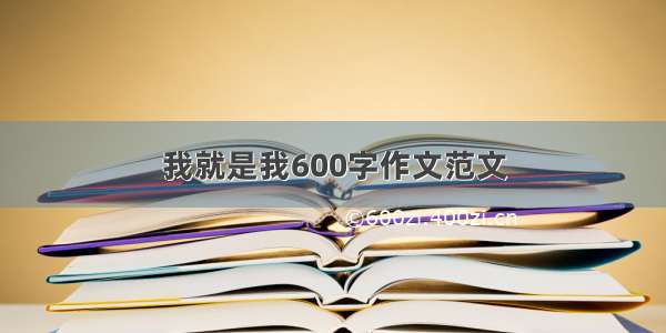 我就是我600字作文范文