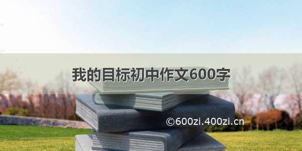 我的目标初中作文600字