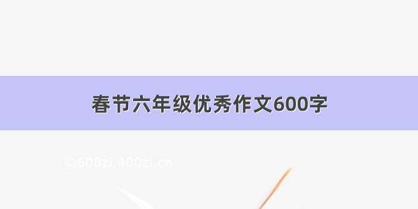 春节六年级优秀作文600字