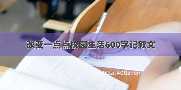 改变一点点校园生活600字记叙文