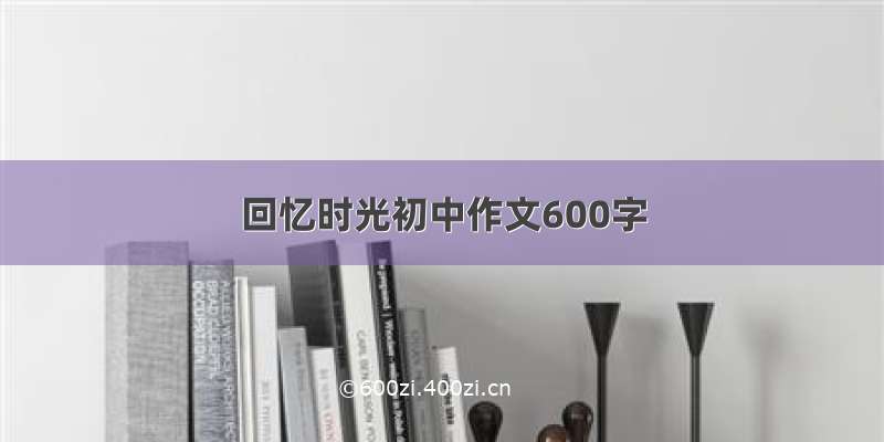 回忆时光初中作文600字