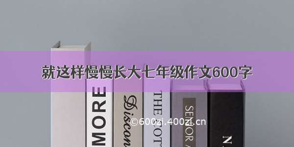 就这样慢慢长大七年级作文600字