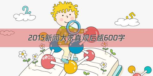 2015新闻大求真观后感600字