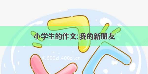 小学生的作文:我的新朋友