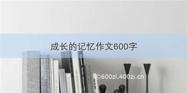 成长的记忆作文600字