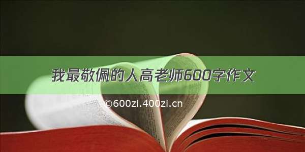 我最敬佩的人高老师600字作文