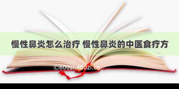 慢性鼻炎怎么治疗 慢性鼻炎的中医食疗方