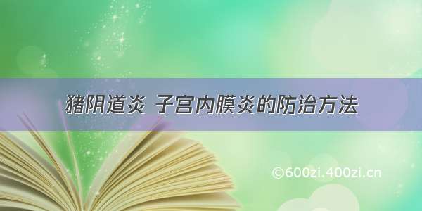 猪阴道炎 子宫内膜炎的防治方法